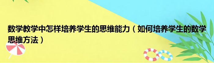 数学教学中怎样培养学生的思维能力（如何培养学生的数学思维方法）