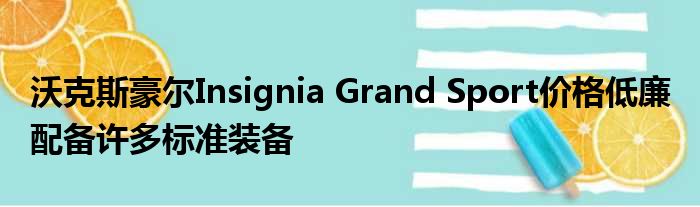 沃克斯豪尔Insignia Grand Sport价格低廉 配备许多标准装备