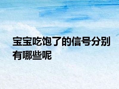 宝宝吃饱了的信号分别有哪些呢