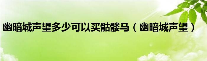  幽暗城声望多少可以买骷髅马（幽暗城声望）