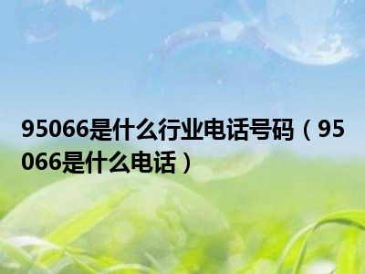 95066是什么行业电话号码（95066是什么电话）