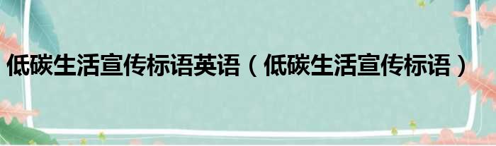 低碳生活宣传标语英语（低碳生活宣传标语）