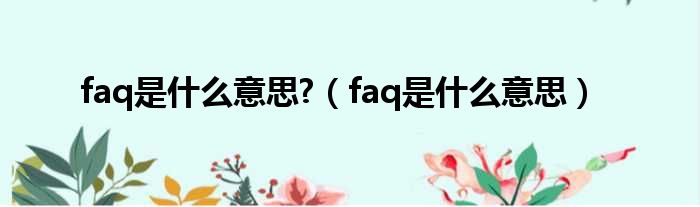 faq是什么意思 （faq是什么意思）