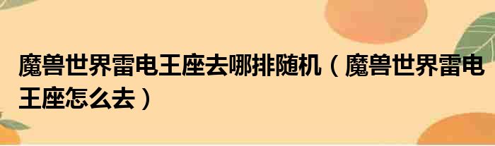 魔兽世界雷电王座去哪排随机（魔兽世界雷电王座怎么去）