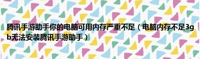 腾讯手游助手你的电脑可用内存严重不足（电脑内存不足3gb无法安装腾讯手游助手）