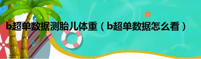 b超单数据测胎儿体重（b超单数据怎么看）