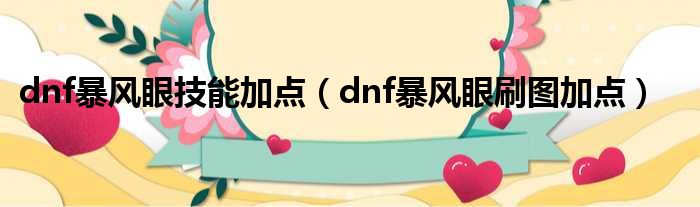 dnf暴风眼技能加点（dnf暴风眼刷图加点）