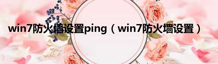 win7防火墙设置ping（win7防火墙设置）