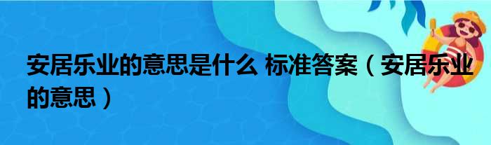 安居乐业的意思是什么 标准答案（安居乐业的意思）