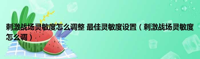 刺激战场灵敏度怎么调整 最佳灵敏度设置（刺激战场灵敏度怎么调）