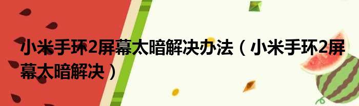 小米手环2屏幕太暗解决办法（小米手环2屏幕太暗解决）