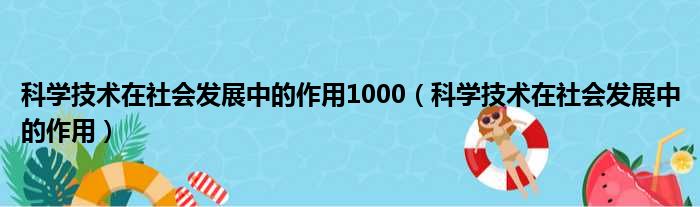 科学技术在社会发展中的作用1000（科学技术在社会发展中的作用）