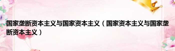 国家垄断资本主义与国家资本主义（国家资本主义与国家垄断资本主义）