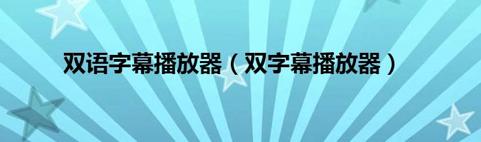  双语字幕播放器（双字幕播放器）