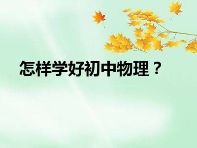 怎样学好初中物理？