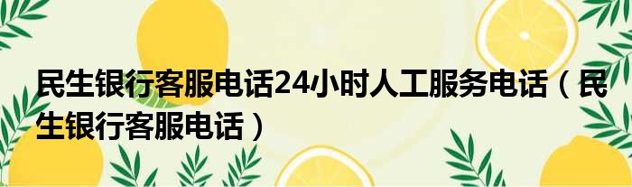 民生银行客服电话24小时人工服务电话（民生银行客服电话）