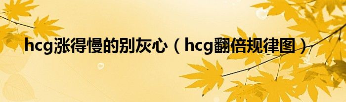 hcg涨得慢的别灰心（hcg翻倍规律图）