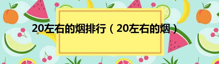 20左右的烟排行（20左右的烟）