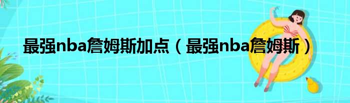 最强nba詹姆斯加点（最强nba詹姆斯）