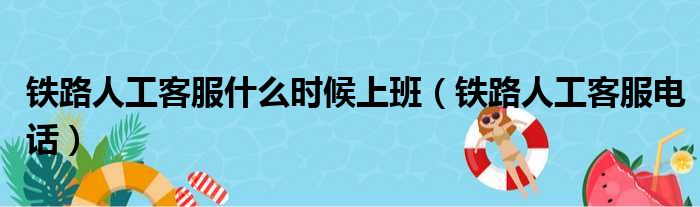 铁路人工客服什么时候上班（铁路人工客服电话）