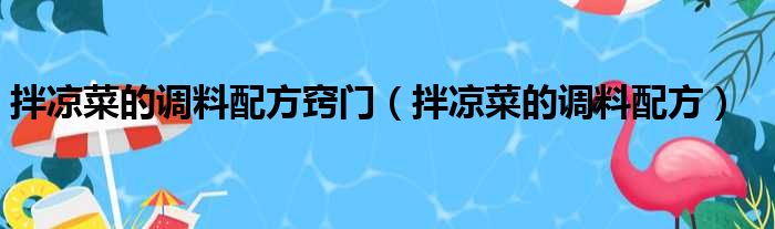 拌凉菜的调料配方窍门（拌凉菜的调料配方）