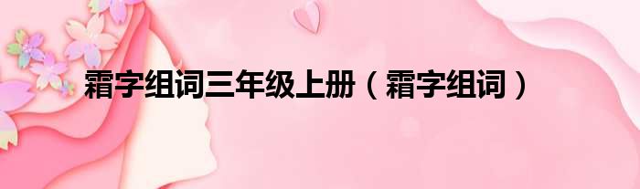 霜字组词三年级上册（霜字组词）