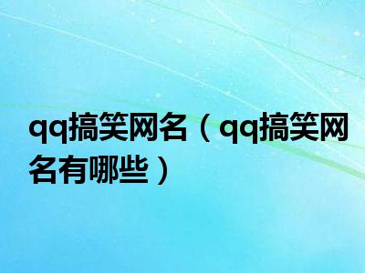 qq搞笑网名（qq搞笑网名有哪些）