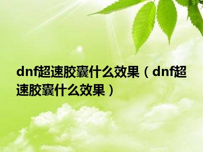 dnf超速胶囊什么效果（dnf超速胶囊什么效果）