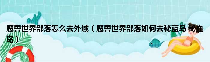 魔兽世界部落怎么去外域（魔兽世界部落如何去秘蓝岛 秘血岛）