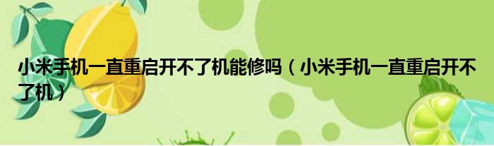 小米手机一直重启开不了机能修吗（小米手机一直重启开不了机）