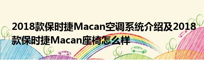 2018款保时捷Macan空调系统介绍及2018款保时捷Macan座椅怎么样