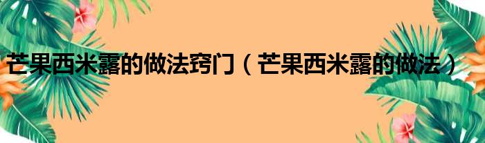 芒果西米露的做法窍门（芒果西米露的做法）