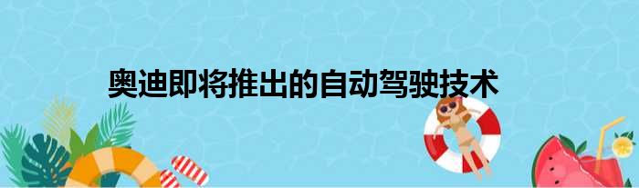 奥迪即将推出的自动驾驶技术