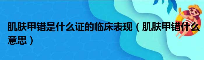 肌肤甲错是什么证的临床表现（肌肤甲错什么意思）