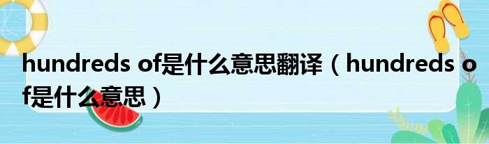 hundreds of是什么意思翻译（hundreds of是什么意思）