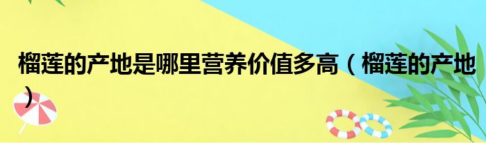 榴莲的产地是哪里营养价值多高（榴莲的产地）