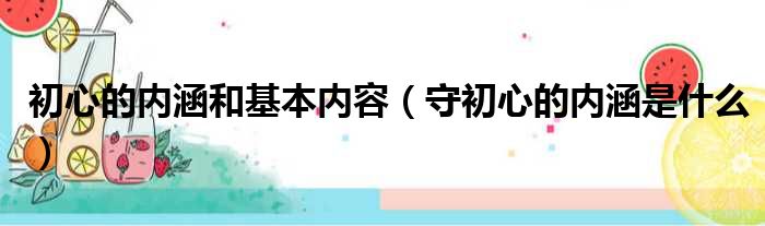 初心的内涵和基本内容（守初心的内涵是什么）