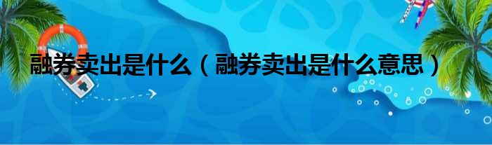 融券卖出是什么（融券卖出是什么意思）