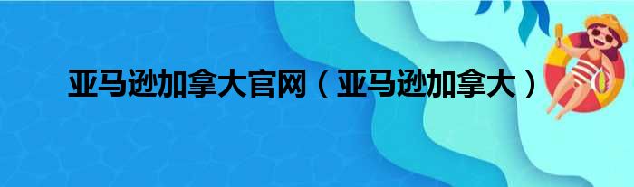 亚马逊加拿大官网（亚马逊加拿大）