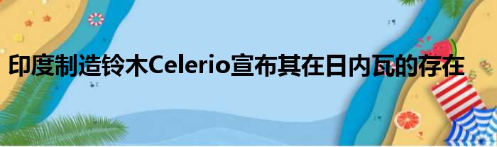 印度制造铃木Celerio宣布其在日内瓦的存在