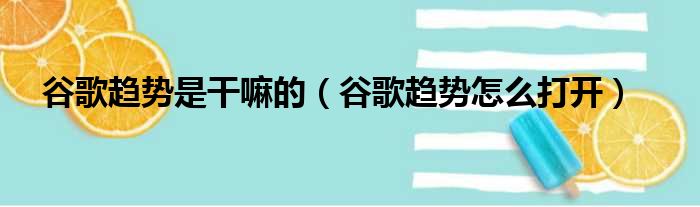 谷歌趋势是干嘛的（谷歌趋势怎么打开）