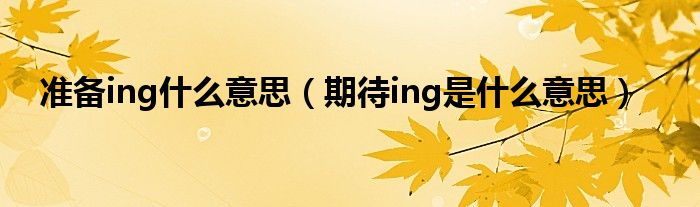  准备ing什么意思（期待ing是什么意思）