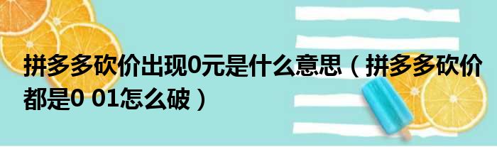 拼多多砍价出现0元是什么意思（拼多多砍价都是0 01怎么破）