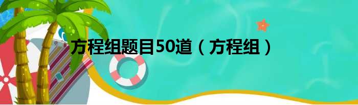 方程组题目50道（方程组）