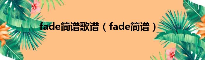 fade简谱歌谱（fade简谱）