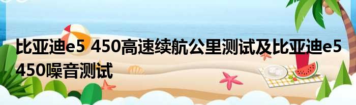 比亚迪e5 450高速续航公里测试及比亚迪e5 450噪音测试