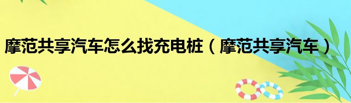 摩范共享汽车怎么找充电桩（摩范共享汽车）