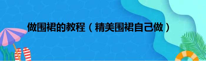 做围裙的教程（精美围裙自己做）