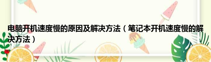 电脑开机速度慢的原因及解决方法（笔记本开机速度慢的解决方法）