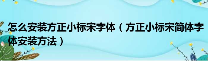 怎么安装方正小标宋字体（方正小标宋简体字体安装方法）